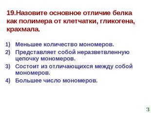 19.Назовите основное отличие белка как полимера от клетчатки, гликогена, крахмал