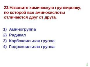 23.Назовите химическую группировку, по которой все аминокислоты отличаются друг