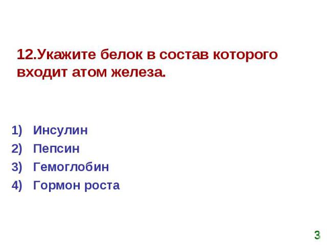 12.Укажите белок в состав которого входит атом железа. Инсулин Пепсин Гемоглобин Гормон роста