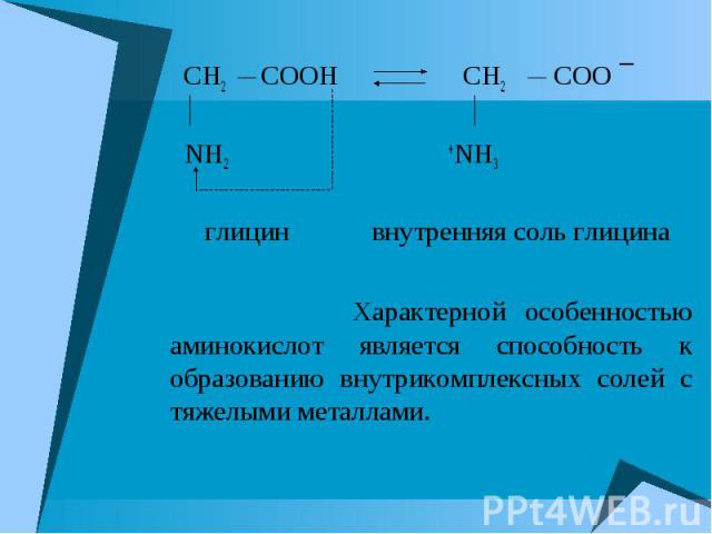 CH2 COOH CH2 COO ¯ CH2 COOH CH2 COO ¯ NH2 +NH3 глицин внутренняя соль глицина Характерной особенностью аминокислот является способность к образованию внутрикомплексных солей с тяжелыми металлами.