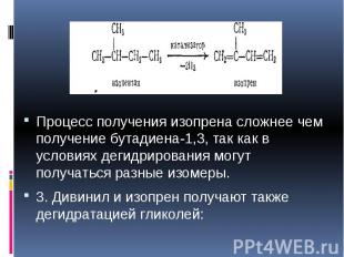 Процесс получения изопрена сложнее чем получение бутадиена-1,3, так как в услови