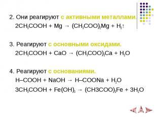 2. Они реагируют с активными металлами. 2СH3COOH + Mg → (CH3COO)2Mg + H2↑ 3. Реа