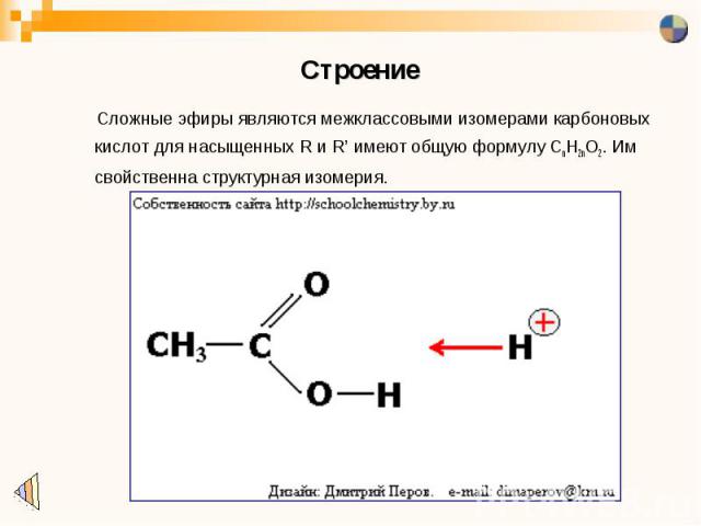 Строение Сложные эфиры являются межклассовыми изомерами карбоновых кислот для насыщенных R и R’ имеют общую формулу CnH2nO2. Им свойственна структурная изомерия.