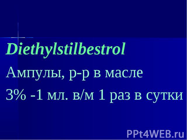 Diethylstilbestrol Diethylstilbestrol Ампулы, р-р в масле 3% -1 мл. в/м 1 раз в сутки