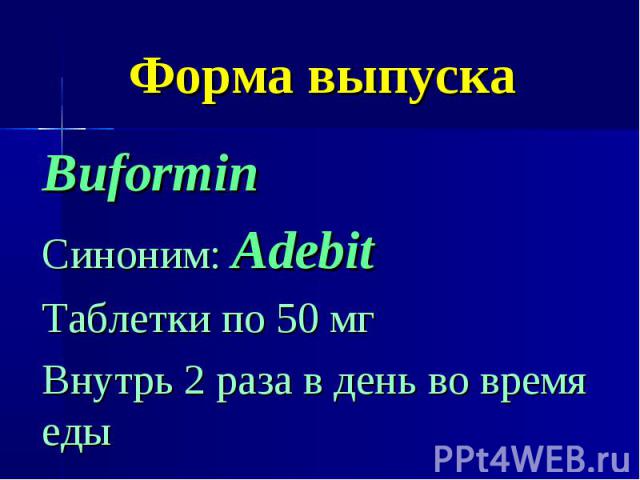 Форма выпуска Buformin Синоним: Adebit Таблетки по 50 мг Внутрь 2 раза в день во время еды