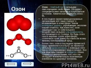 Озон – тяжёлый газ с сильными окисляющими свойствами. Обладает специфическим зап