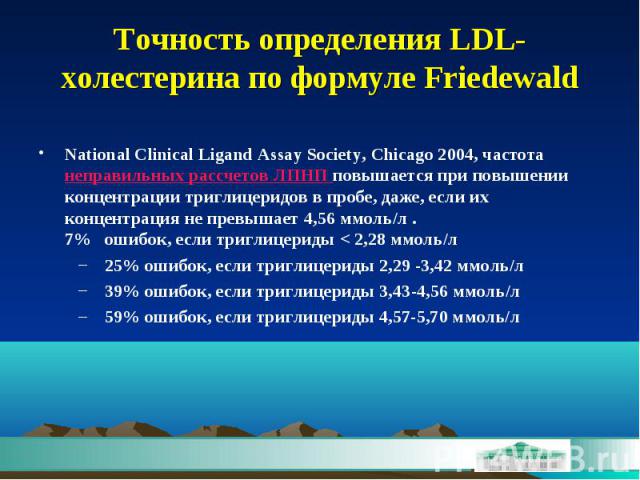 Точность определения LDL-холестерина по формуле Friedewald National Clinical Ligand Assay Society, Chicago 2004, частота неправильных рассчетов ЛПНП повышается при повышении концентрации триглицеридов в пробе, даже, если их концентрация не превышает…