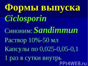 Формы выпуска Ciclosporin Синоним: Sandimmun Раствор 10%-50 мл Капсулы по 0,025-