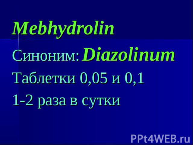 Mebhydrolin Mebhydrolin Синоним: Diazolinum Таблетки 0,05 и 0,1 1-2 раза в сутки