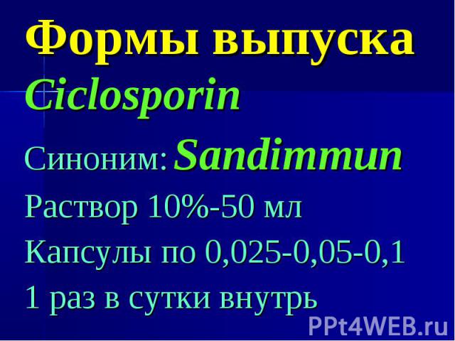 Формы выпуска Ciclosporin Синоним: Sandimmun Раствор 10%-50 мл Капсулы по 0,025-0,05-0,1 1 раз в сутки внутрь