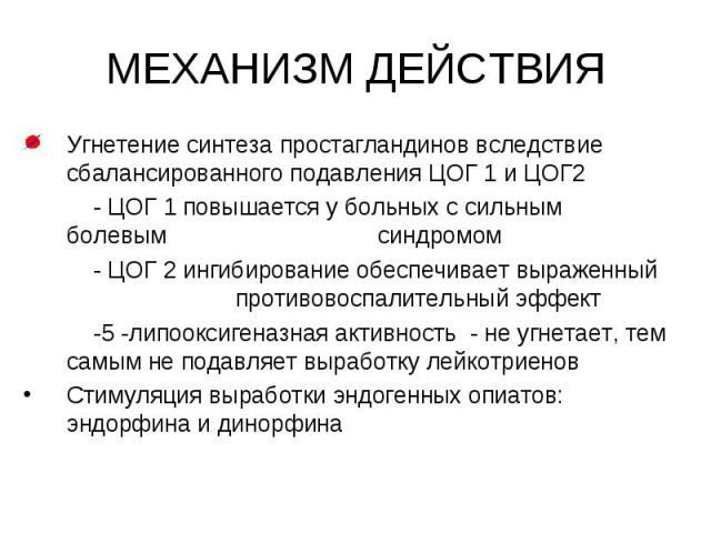 Угнетение синтеза простагландинов вследствие сбалансированного подавления ЦОГ 1 и ЦОГ2 Угнетение синтеза простагландинов вследствие сбалансированного подавления ЦОГ 1 и ЦОГ2 - ЦОГ 1 повышается у больных с сильным болевым синдромом - ЦОГ 2 ингибирова…