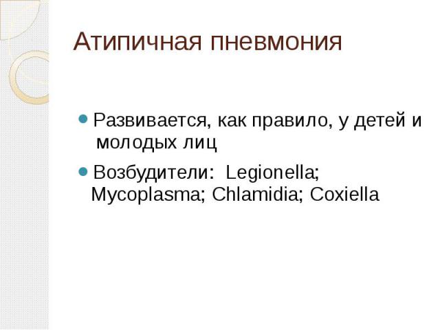 Атипичная пневмония Развивается, как правило, у детей и молодых лиц Возбудители: Legionella; Mycoplasma; Chlamidia; Coxiella