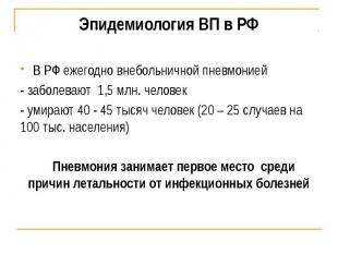 Эпидемиология ВП в РФ В РФ ежегодно внебольничной пневмонией - заболевают 1,5 мл