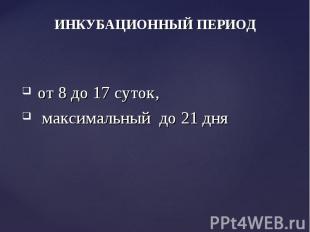 от 8 до 17 суток, от 8 до 17 суток, максимальный до 21 дня