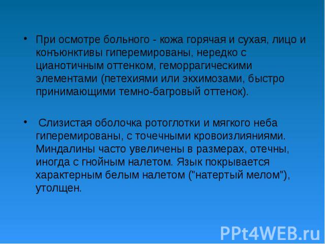 При осмотре больного - кожа горячая и сухая, лицо и конъюнктивы гиперемированы, нередко с цианотичным оттенком, геморрагическими элементами (петехиями или экхимозами, быстро принимающими темно-багровый оттенок). При осмотре больного - кожа горячая и…