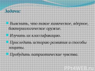 Задачи: Выяснить, что такое химическое, ядерное, бактериологическое оружие. Изуч