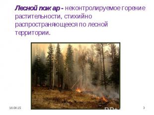 Лесной пожар - неконтролируемое горение растительности, стихийно распространяюще