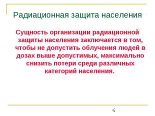 Радиационная защита населения Сущность организации радиационной защиты населения