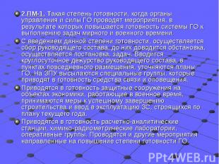 2.ПМ-1. Такая степень готовности, когда органы управления и силы ГО проводят мер