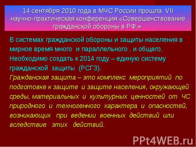 В системах гражданской обороны и защиты населения в В системах гражданской обороны и защиты населения в мирное время много и параллельного , и общего. Необходимо создать к 2014 году – единую систему гражданской защиты (РСГЗ). Гражданская защита – эт…