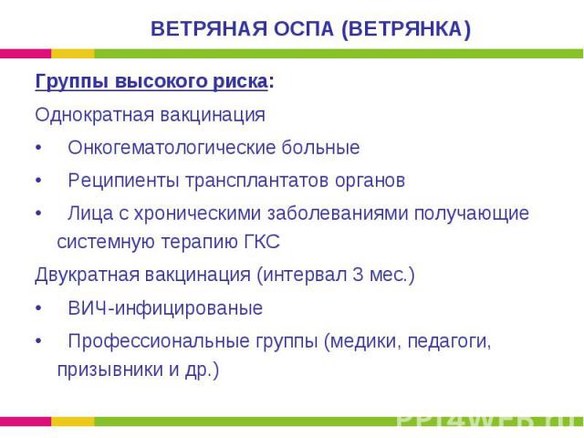 Группы высокого риска: Группы высокого риска: Однократная вакцинация Онкогематологические больные Реципиенты трансплантатов органов Лица с хроническими заболеваниями получающие системную терапию ГКС Двукратная вакцинация (интервал 3 мес.) ВИЧ-инфици…