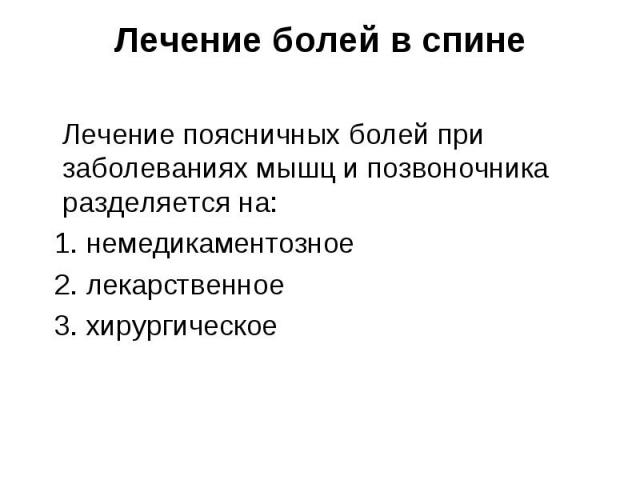 Лечение поясничных болей при заболеваниях мышц и позвоночника разделяется на: Лечение поясничных болей при заболеваниях мышц и позвоночника разделяется на: 1. немедикаментозное 2. лекарственное 3. хирургическое