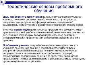 Теоретические основы проблемного обучения Цель проблемного типа учения не только