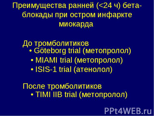 До тромболитиков До тромболитиков • Göteborg trial (метопролол) • MIAMI trial (метопролол) • ISIS-1 trial (атенолол) После тромболитиков • TIMI IIB trial (метопролол)