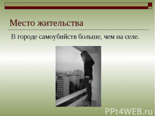 Место жительства В городе самоубийств больше, чем на селе.