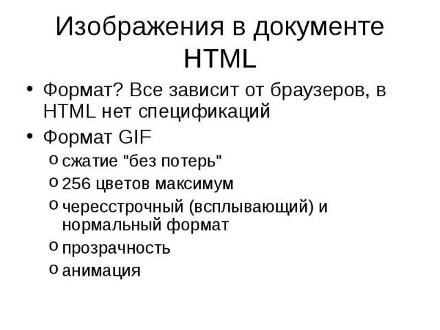 Формат? Все зависит от браузеров, в HTML нет спецификаций Формат? Все зависит от браузеров, в HTML нет спецификаций Формат GIF сжатие "без потерь" 256 цветов максимум чересстрочный (всплывающий) и нормальный формат прозрачность анимация