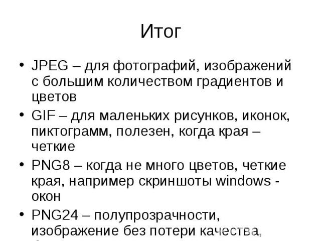 JPEG – для фотографий, изображений с большим количеством градиентов и цветов JPEG – для фотографий, изображений с большим количеством градиентов и цветов GIF – для маленьких рисунков, иконок, пиктограмм, полезен, когда края – четкие PNG8 – когда не …