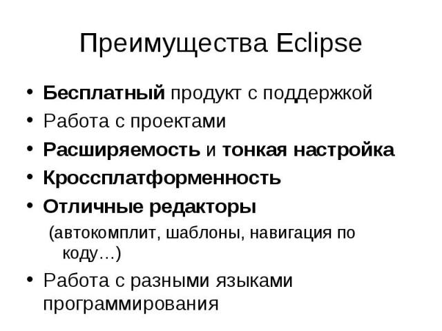 Бесплатный продукт с поддержкой Бесплатный продукт с поддержкой Работа с проектами Расширяемость и тонкая настройка Кроссплатформенность Отличные редакторы (автокомплит, шаблоны, навигация по коду…) Работа с разными языками программирования