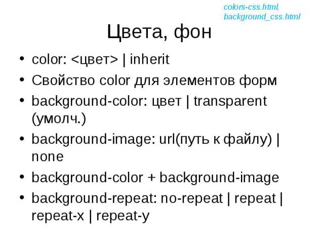 color: <цвет> | inherit color: <цвет> | inherit Свойство color для элементов форм background-color: цвет | transparent (умолч.) background-image: url(путь к файлу) | none background-color + background-image background-repeat: no-repeat |…