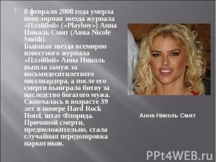 8 февраля 2008 года умерла популярная звезда журнала «Плэйбой» («Playboy») Анна