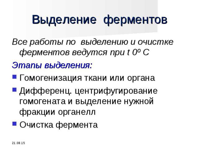 Все работы по выделению и очистке ферментов ведутся при t 0º C Все работы по выделению и очистке ферментов ведутся при t 0º C Этапы выделения: Гомогенизация ткани или органа Дифференц. центрифугирование гомогената и выделение нужной фракции органелл…