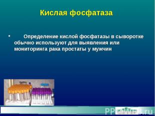 Кислая фосфатаза Определение кислой фосфатазы в сыворотке обычно используют для