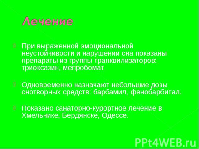 При выраженной эмоциональной неустойчивости и нарушении сна показаны препараты из группы транквилизаторов: триоксазин, мепробомат. При выраженной эмоциональной неустойчивости и нарушении сна показаны препараты из группы транквилизаторов: триоксазин,…