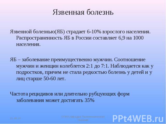 Язвенной болезнью(ЯБ) страдает 6-10% взрослого населения. Распространенность ЯБ в России составляет 6,9 на 1000 населения. Язвенной болезнью(ЯБ) страдает 6-10% взрослого населения. Распространенность ЯБ в России составляет 6,9 на 1000 населения. ЯБ …