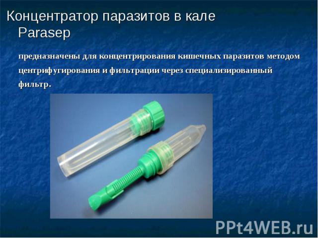 предназначены для концентрирования кишечных паразитов методом предназначены для концентрирования кишечных паразитов методом центрифугирования и фильтрации через специализированный фильтр.