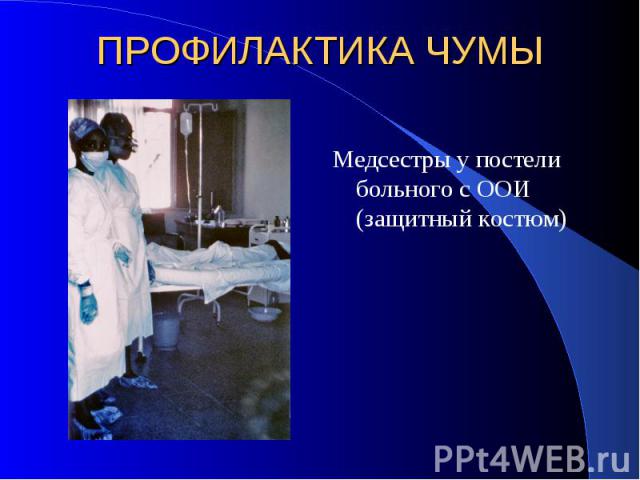 ПРОФИЛАКТИКА ЧУМЫ Медсестры у постели больного с ООИ (защитный костюм)