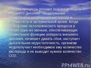 Все эти процессы решают основную задачу внешнего дыхания - поддержание нормально