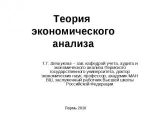 Теория экономического анализа Т.Г. Шешукова – зав. кафедрой учета, аудита и экон