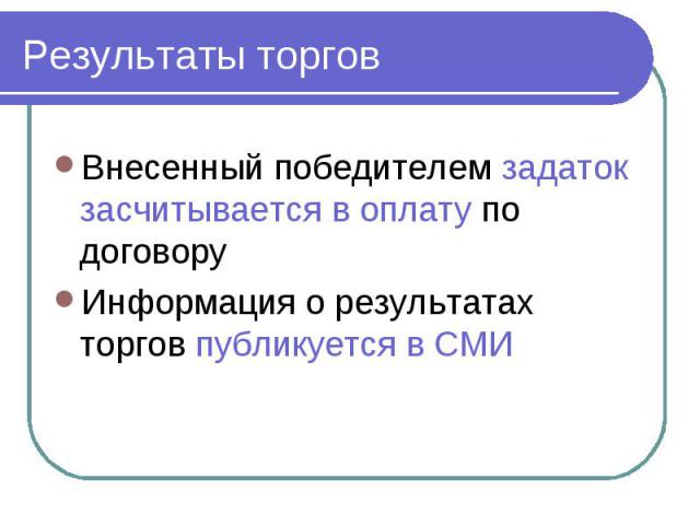 Результаты торгов Внесенный победителем задаток засчитывается в оплату по договору Информация о результатах торгов публикуется в СМИ