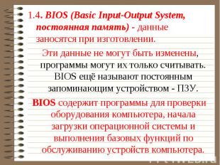 1.4. BIOS (Basic Input-Output System, постоянная память) - данные заносятся при