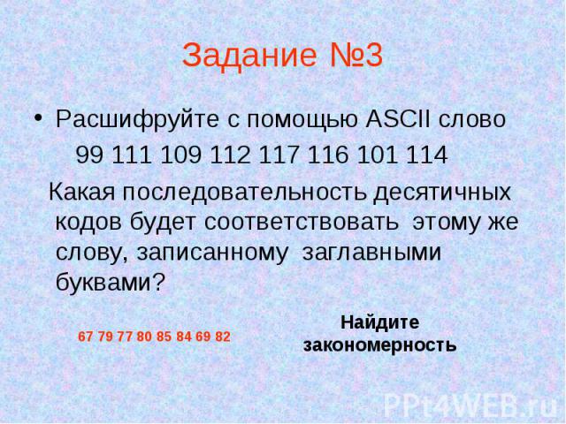 Расшифруйте с помощью ASCII слово Расшифруйте с помощью ASCII слово 99 111 109 112 117 116 101 114 Какая последовательность десятичных кодов будет соответствовать этому же слову, записанному заглавными буквами?