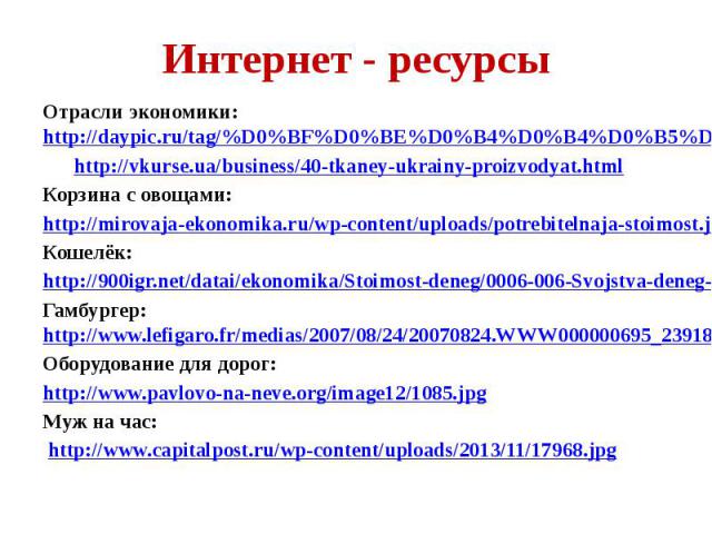 Интернет - ресурсы Отрасли экономики: http://daypic.ru/tag/%D0%BF%D0%BE%D0%B4%D0%B4%D0%B5%D0%BB%D0%BA%D0%B0 http://vkurse.ua/business/40-tkaney-ukrainy-proizvodyat.html Корзина с овощами: http://mirovaja-ekonomika.ru/wp-content/uploads/potrebitelnaj…