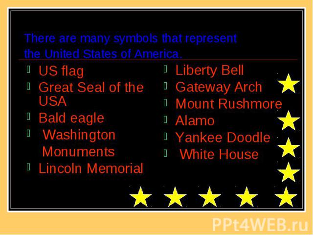 There are many symbols that represent the United States of America. US flag Great Seal of the USA Bald eagle Washington Monuments Lincoln Memorial