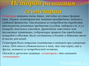 Геометрия возникла очень давно, это одна из самых древних наук. Первые геометрич