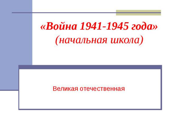 «Война 1941-1945 года» (начальная школа) Великая отечественная