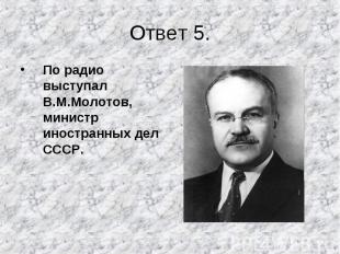 По радио выступал В.М.Молотов, министр иностранных дел СССР. По радио выступал В